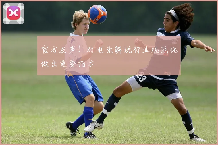 官方发声！对电竞解说行业规范化做出重要指示