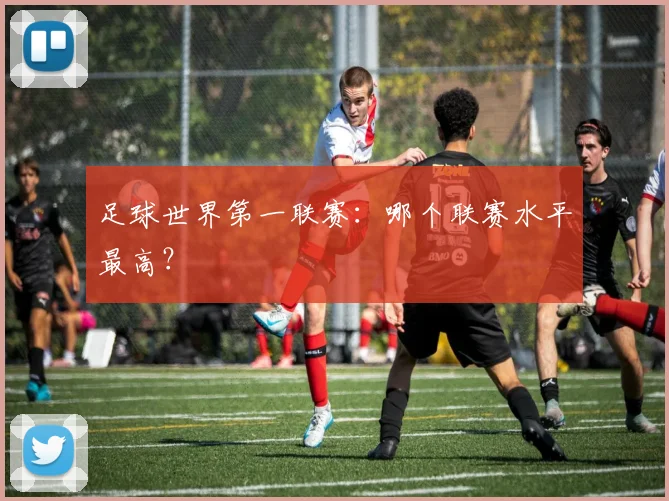 足球世界第一联赛：哪个联赛水平最高？